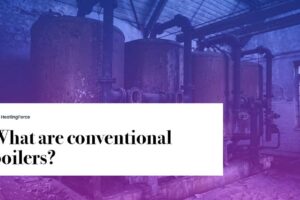 What Is A Conventional Boiler? (Comparison with Combi Boilers)