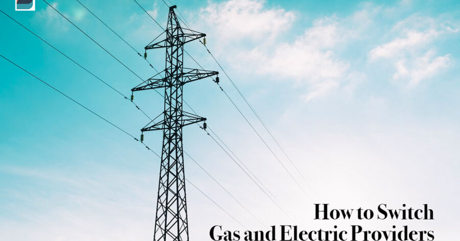 Switch Energy Provider: How to Switch Your Gas and Electric Energy Providers