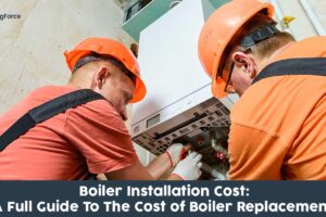 Boiler Installation Cost 2023: Full Guide to Boiler Replacement Costs